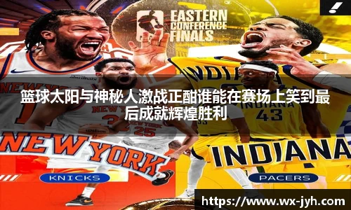 篮球太阳与神秘人激战正酣谁能在赛场上笑到最后成就辉煌胜利