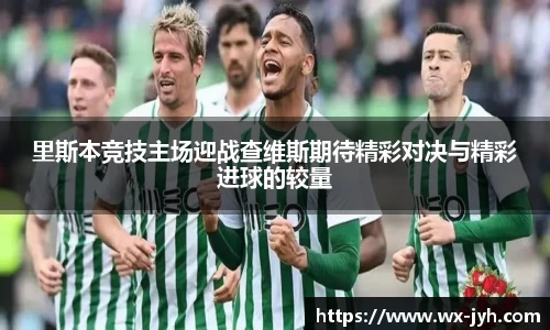 里斯本竞技主场迎战查维斯期待精彩对决与精彩进球的较量