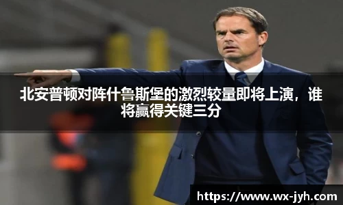 北安普顿对阵什鲁斯堡的激烈较量即将上演，谁将赢得关键三分